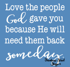 STENCIL, Love the people God gave you..., 12"x 11.5", 5 Mil Stencil, NOT A SIGN 