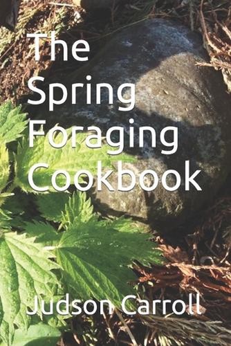 The Spring Foraging Cookbook by Judson Carroll Paperback Book ...