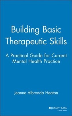 Building Basic Therapeutic Skills : A Practical Guide for Current