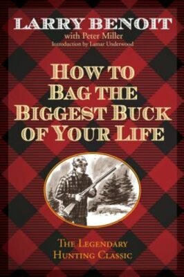 How to Bag the Biggest Buck of Your Life by Larry Benoit: New