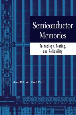 Semiconductor Memories : Technology, Testing, and Reliability, Hardcover by S...