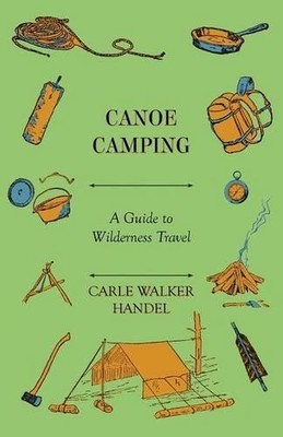 Carle Walker Handel Canoe Camping - A Guide to Wilderness Travel (Paperback)