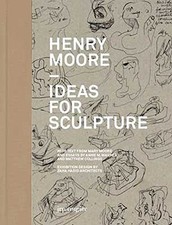 HENRY MOORE: IDEAS FOR SCULPTURE: A PROJECT WITH ZAHA By Anne Wagner & Mary VG