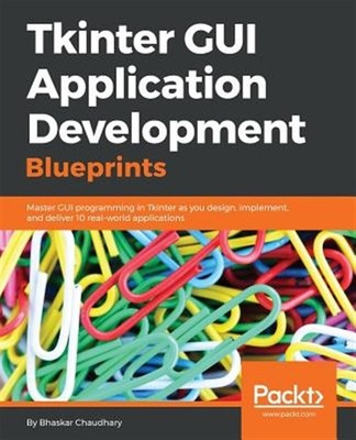 Tkinter GUI Application Development Blueprints : Master Gui Programming in Tk...