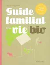 Guide familial de la vie bio : 1000 Astuces pour vivre sainement, Nathalie Cousi