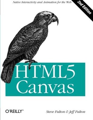 HTML5 CANVAS: NATIVE INTERACTIVITY AND ANIMATION FOR THE By Steve Fulton & Jeff