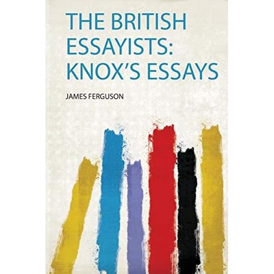 British Essayists : Knox's Essays -  NEW James Ferguson 2020