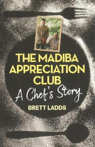 Thumbnail - The Madiba Appreciation Club: A Chef's Story By Brett Ladds