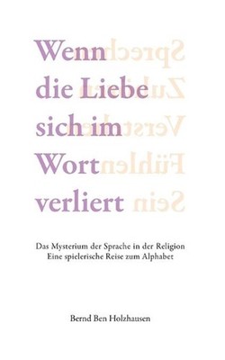 Wenn die Liebe sich im Wort verliert: Das Mysterium der Sprache in der Religion.