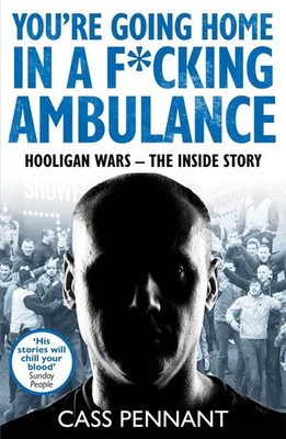 You're Going Home in a F*****g Ambulance: Hooligan Wars - The Inside Story Paper