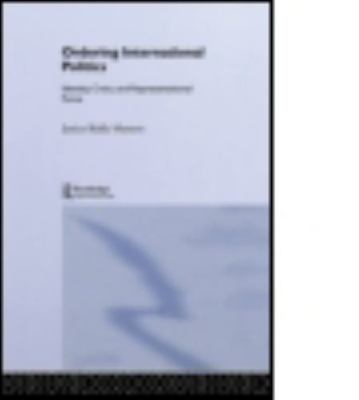 Ordering International Politics : Identity, Crisis and Representational Force...