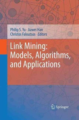 Link Mining: Models, Algorithms, and Applications by Philip S. Yu (English) Pape