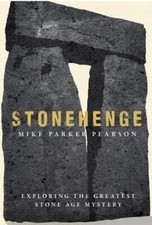 Stonehenge: Exploring the greatest Stone Age mystery by Mike Parker Pearson
