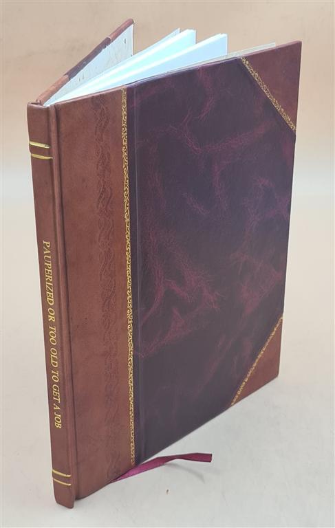 Pauperized; Or, Too Old To Get A Job. Money; High Cost Of Living [Leather Bound]