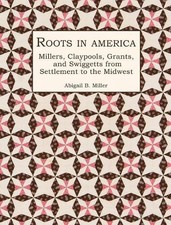 Roots in America: Millers, Claypools, Grants, and Swiggetts from Settlement to t