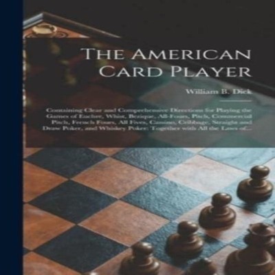 The American Card Player Containing Clear and Comprehensive Direc