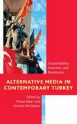 Alternative Media in Contemporary Turkey : Sustainability, Activism, and Resi...