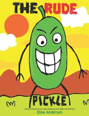 The Rude Pickle : A children's bedtime story for early readers, kindergartners a