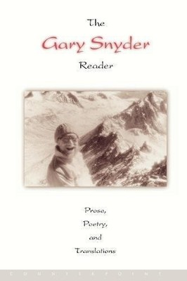 The Gary Snyder Reader: Prose, Poetry, and Translations - Snyder, Gary