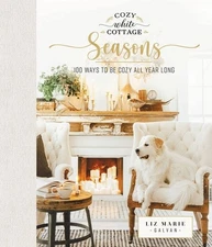 Cozy White Cottage Seasons: 100 Ways to Be Cozy All Year Long .. U