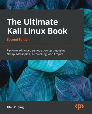 The Ultimate Kali Linux Book: Perform advanced penetration testing using Nmap, M