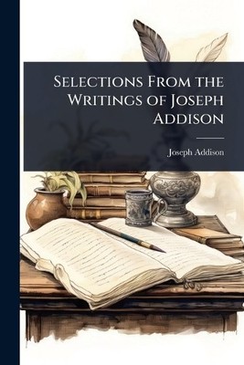 Joseph Addison Selections From the Writings of Joseph Addison (Taschenbuch)