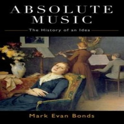 Absolute Music The History of an Idea Mark Evan Bonds Paperback O