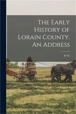 The Early History of Lorain County. An Address (Paperback or Softback)