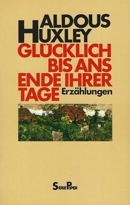 Glücklich bis ans Ende ihrer Tage - Aldous Huxley - Erzählungen - Piper Verlag