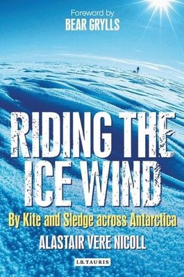 Riding the Ice Wind: By Kite and Sledge acros by Alastair Vere Nicoll 1848853068