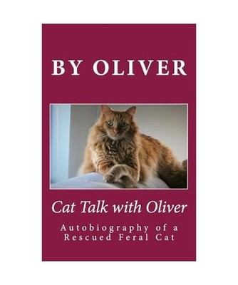 Cat Talk With Oliver: Autobiography of a Rescued Feral Cat, Oliver