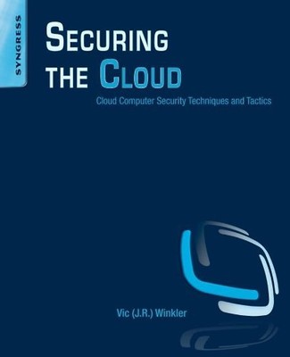 Securing the Cloud: Cloud Computer Security Techniques and Tactics - Winkler, Vi
