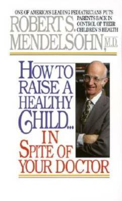 How to Raise a Healthy Child in Spite of Your Doctor: One of America - VERY GOOD
