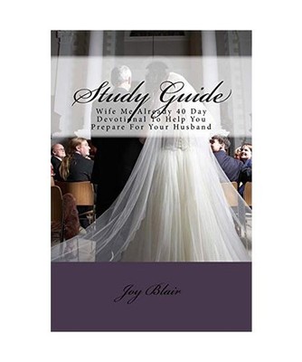Study Guide: Wife Me Already 40 Day Devotional To Help You Prepare For Your Husb