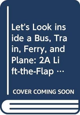 Let's Look inside a Bus, Train, Ferry, and Plane: 2A Lift-the-Flap Rebus Boo...