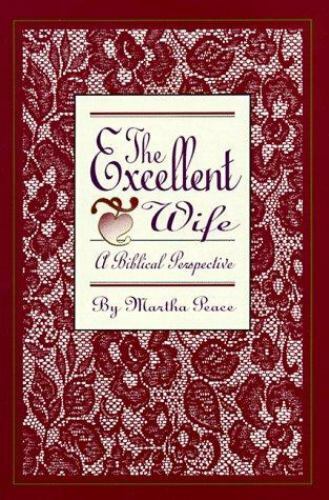 The Excellent Wife A Biblical Perspective By Martha Peace