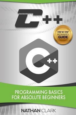 C++: Programming Basics for Absolute Beginners by Clark, Nathan