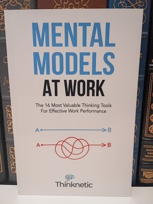 Mental Models at Work: The 16 Most Valuable Thinking Tools for Effective Work