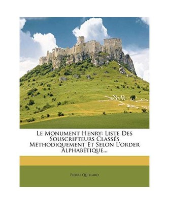 Le Monument Henry: Liste Des Souscripteurs Classés Méthodiquement Et Selon L'o
