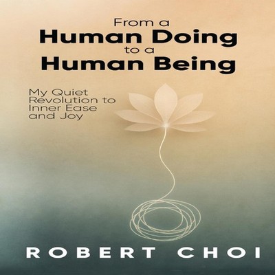 From A Human Doing To A Human Being Robert Choi Hardcover Book Pu