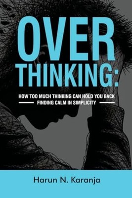 Overthinking How Too Much Thinking Can Hold You Back Fi -  NEW HARUN N. KARANJ 2