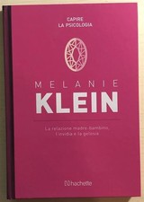 Melanie Klein. La Relazione Madre-Bambino, L Invidia E La Gelosia Capire La Ps