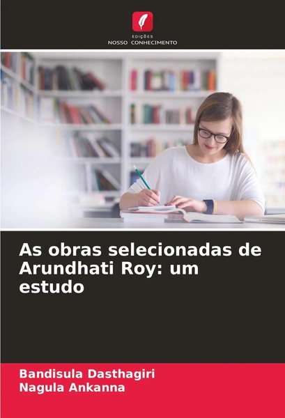 Bandisula Dasthagiri (U. A.) | As Obras Selecionadas De Arundhati Roy: Um Estudo-image