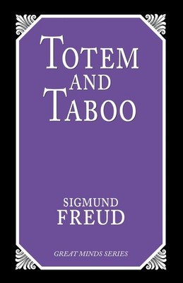 Totem and Taboo: Resemblances Between the Psychic Lives of Savages and Neuro...