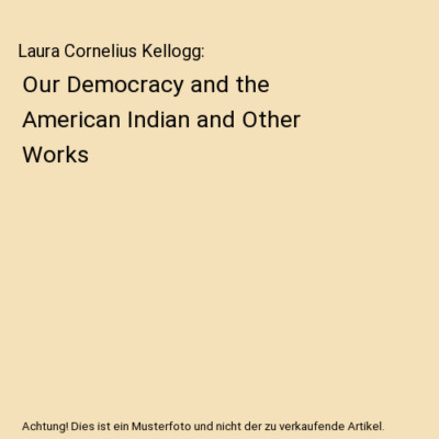 Laura Cornelius Kellogg: Our Democracy and the American Indian and Other Works