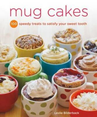 Mug Cakes: 100 Speedy Microwave Treats to Satisfy Your Sweet Tooth - VERY GOOD