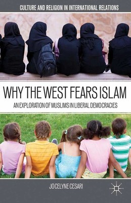 Why the West Fears Islam An Exploration of Muslims in Liberal Democracies Cesari