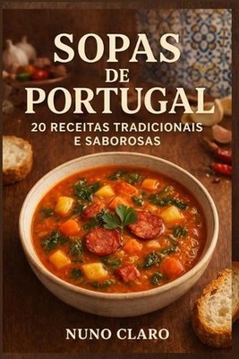 Sopas de Portugal: 20 Receitas Tradicionais e Saborosas by Nuno Claro (Portugues