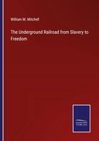 The Underground Railroad From Slavery To Freedom William M. Mitchell Taschenbuch