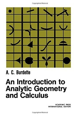 AN INTRODUCTION TO ANALYTIC GEOMETRY AND CALCULUS By Albert Clark Burdette